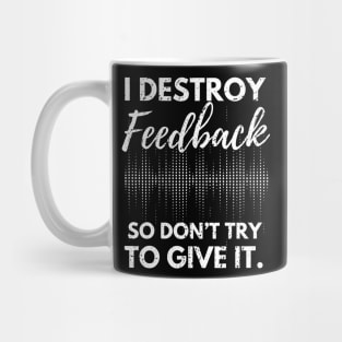 I Destroy Feedback So Don’t Try To Give It Mug